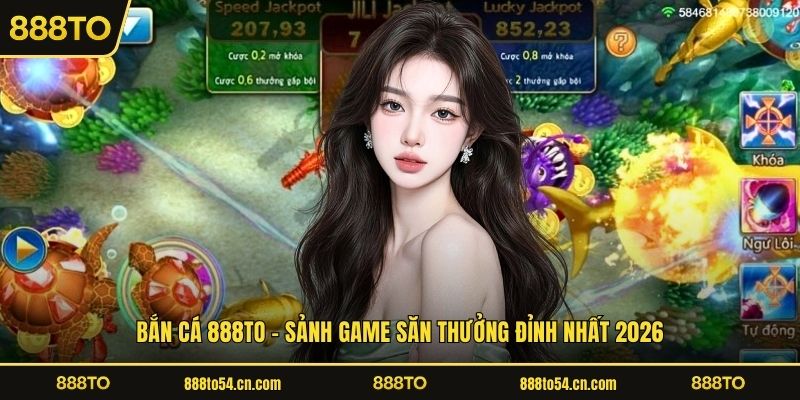 BẮN CÁ 888TO - Sảnh Game Săn Thưởng Đỉnh Nhất 2026